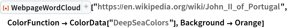 ResourceFunction[
 "WebpageWordCloud"]["https://en.wikipedia.org/wiki/John_II_of_Portugal", ColorFunction -> ColorData["DeepSeaColors"], Background -> Orange]