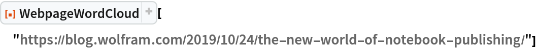 ResourceFunction[
 "WebpageWordCloud"]["https://blog.wolfram.com/2019/10/24/the-new-world-of-notebook-publishing/"]