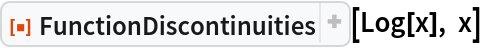 ResourceFunction["FunctionDiscontinuities"][Log[x], x]