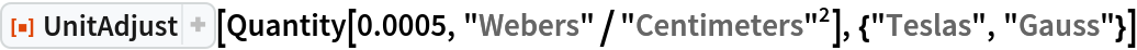 ResourceFunction["UnitAdjust"][
 Quantity[0.0005, "Webers"/("Centimeters")^2], {"Teslas", "Gauss"}]