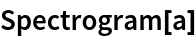 Spectrogram[a]