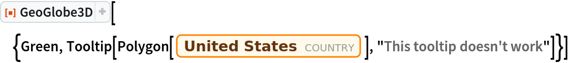 ResourceFunction[
 "GeoGlobe3D"][{Green, Tooltip[Polygon[Entity["Country", "UnitedStates"]], "This tooltip doesn't work"]}]