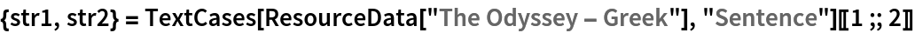 {str1, str2} = TextCases[ResourceData["The Odyssey - Greek"], "Sentence"][[1 ;; 2]]