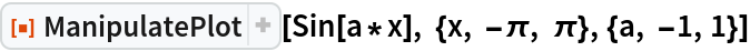 ResourceFunction["ManipulatePlot"][
 Sin[a*x], {x, -\[Pi], \[Pi]}, {a, -1, 1}]
