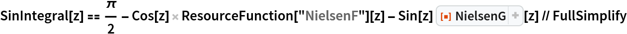 SinIntegral[z] == \[Pi]/2 - Cos[z] ResourceFunction["NielsenF"][z] - Sin[z] ResourceFunction["NielsenG"][z] // FullSimplify