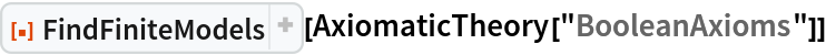 ResourceFunction["FindFiniteModels"][AxiomaticTheory["BooleanAxioms"]]