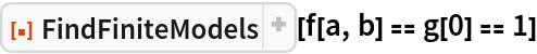 ResourceFunction["FindFiniteModels"][f[a, b] == g[0] == 1]