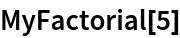 MyFactorial[5]
