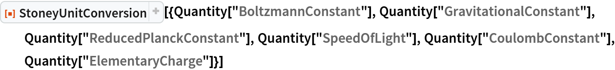 ResourceFunction[
 "StoneyUnitConversion"][{Quantity["BoltzmannConstant"], Quantity["GravitationalConstant"], Quantity["ReducedPlanckConstant"], Quantity["SpeedOfLight"], Quantity["CoulombConstant"], Quantity["ElementaryCharge"]}]