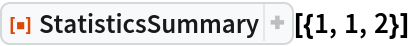 ResourceFunction["StatisticsSummary"][{1, 1, 2}]