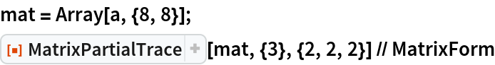 mat = Array[a, {8, 8}];
ResourceFunction["MatrixPartialTrace"][
  mat, {3}, {2, 2, 2}] // MatrixForm