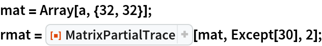 mat = Array[a, {32, 32}];
rmat = ResourceFunction["MatrixPartialTrace"][mat, Except[30], 2];