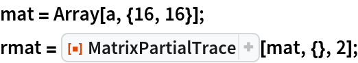mat = Array[a, {16, 16}];
rmat = ResourceFunction["MatrixPartialTrace"][mat, {}, 2];