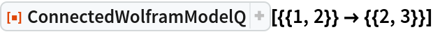 ResourceFunction["ConnectedWolframModelQ"][{{1, 2}} -> {{2, 3}}]