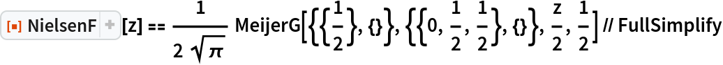 ResourceFunction["NielsenF"][z] == 1/(2 Sqrt[\[Pi]])
    MeijerG[{{1/2}, {}}, {{0, 1/2, 1/2}, {}}, z/2, 1/
    2] // FullSimplify