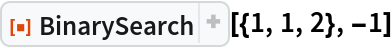 ResourceFunction["BinarySearch"][{1, 1, 2}, -1]